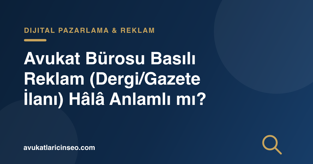 Avukat Bürosu Basılı Reklam (Dergi/Gazete İlanı) Hâlâ Anlamlı mı?