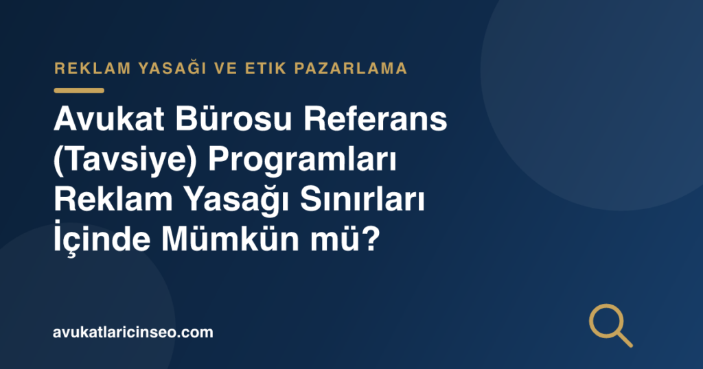 Avukat Bürosu Referans (Tavsiye) Programları Reklam Yasağı Sınırları İçinde Mümkün mü?