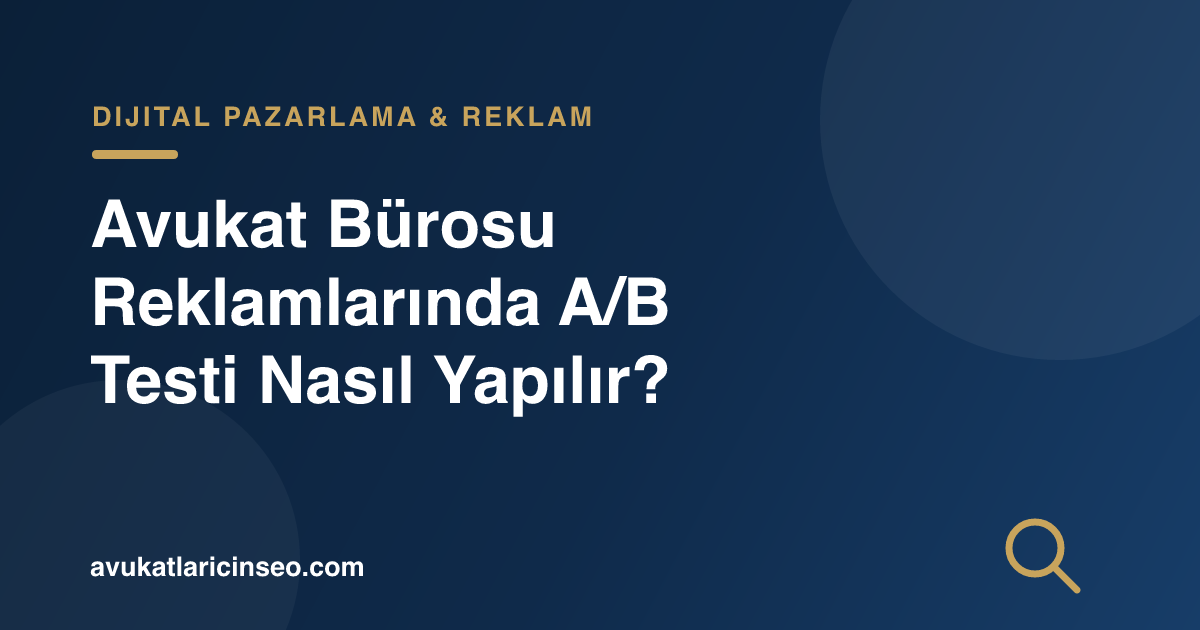 Avukat Bürosu Reklamlarında A/B Testi Nasıl Yapılır?