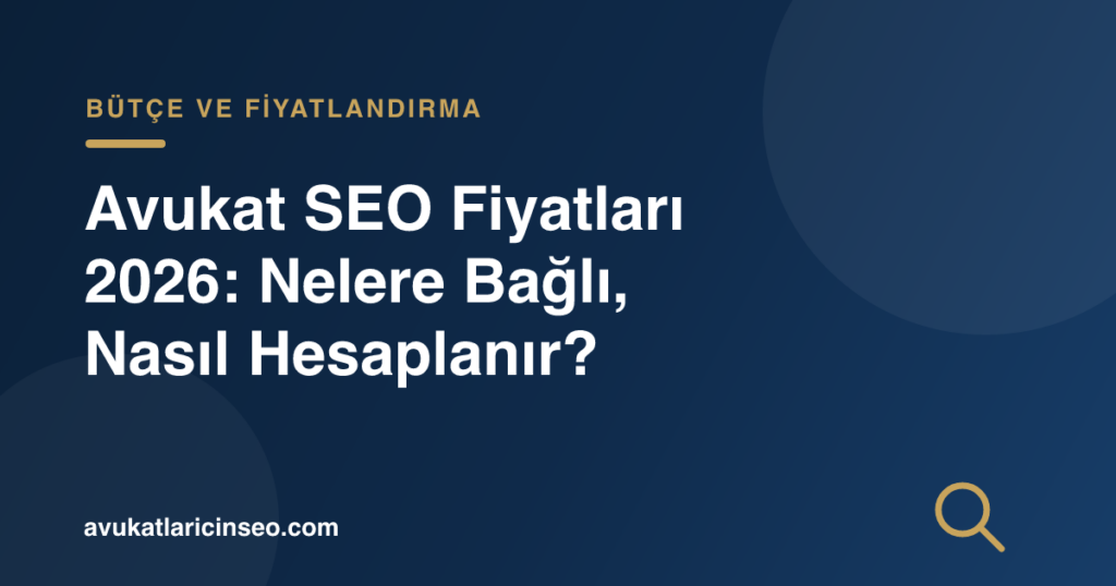 Avukat SEO Fiyatları 2026: Nelere Bağlı, Nasıl Hesaplanır?