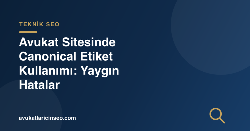 Avukat Sitesinde Canonical Etiket Kullanımı: Yaygın Hatalar