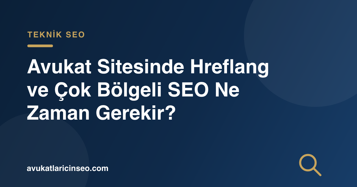 Avukat Sitesinde Hreflang ve Çok Bölgeli SEO Ne Zaman Gerekir?