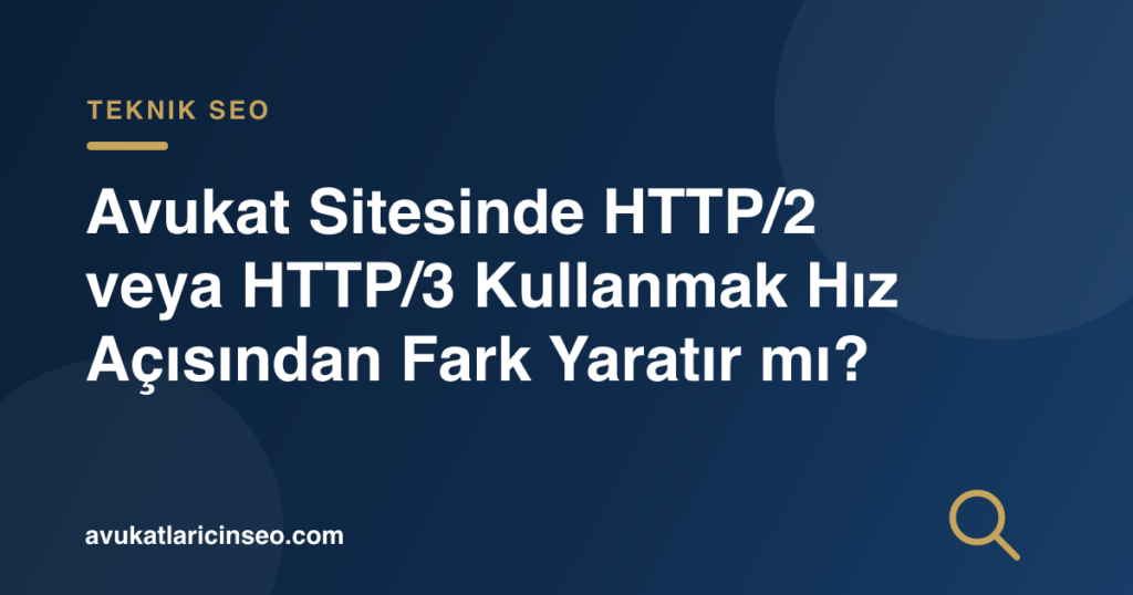 Avukat Sitesinde HTTP/2 veya HTTP/3 Kullanmak Hız Açısından Fark Yaratır mı?