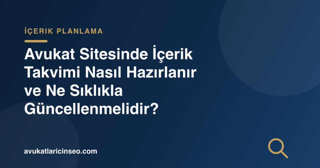 Avukat Sitesinde İçerik Takvimi Nasıl Hazırlanır ve Ne Sıklıkla Güncellenmelidir?