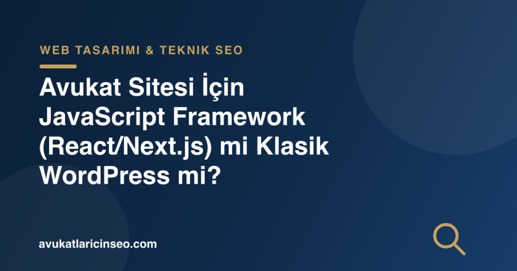 Avukat Sitesi İçin JavaScript Framework (React/Next.js) mi Klasik WordPress mi?