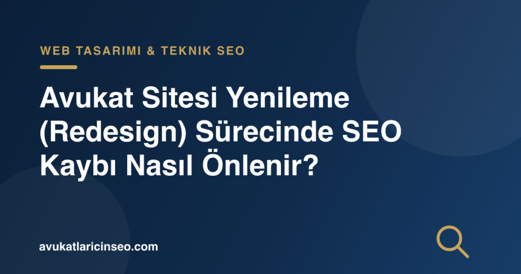 Avukat Sitesi Yenileme (Redesign) Sürecinde SEO Kaybı Nasıl Önlenir?