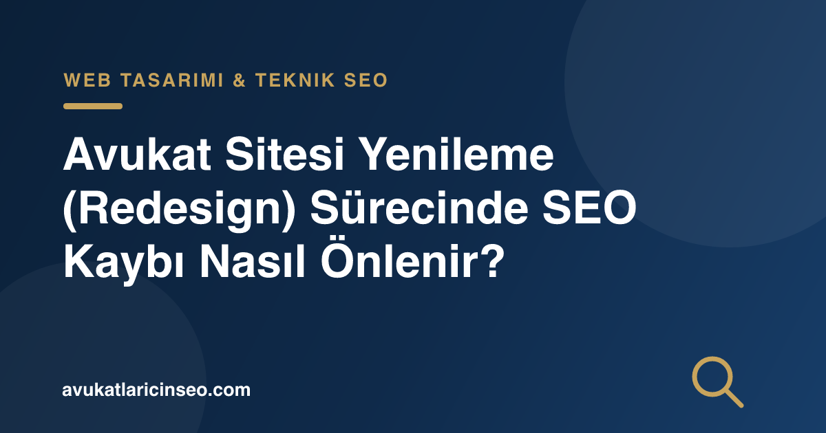 Avukat Sitesi Yenileme (Redesign) Sürecinde SEO Kaybı Nasıl Önlenir?