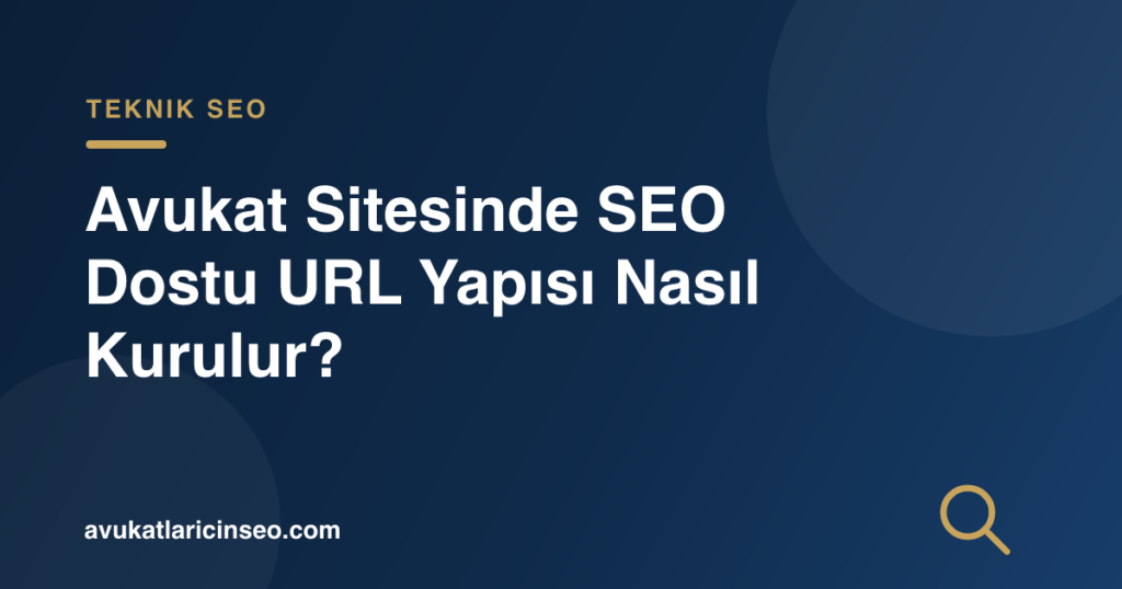 Avukat Sitesinde SEO Dostu URL Yapısı Nasıl Kurulur?