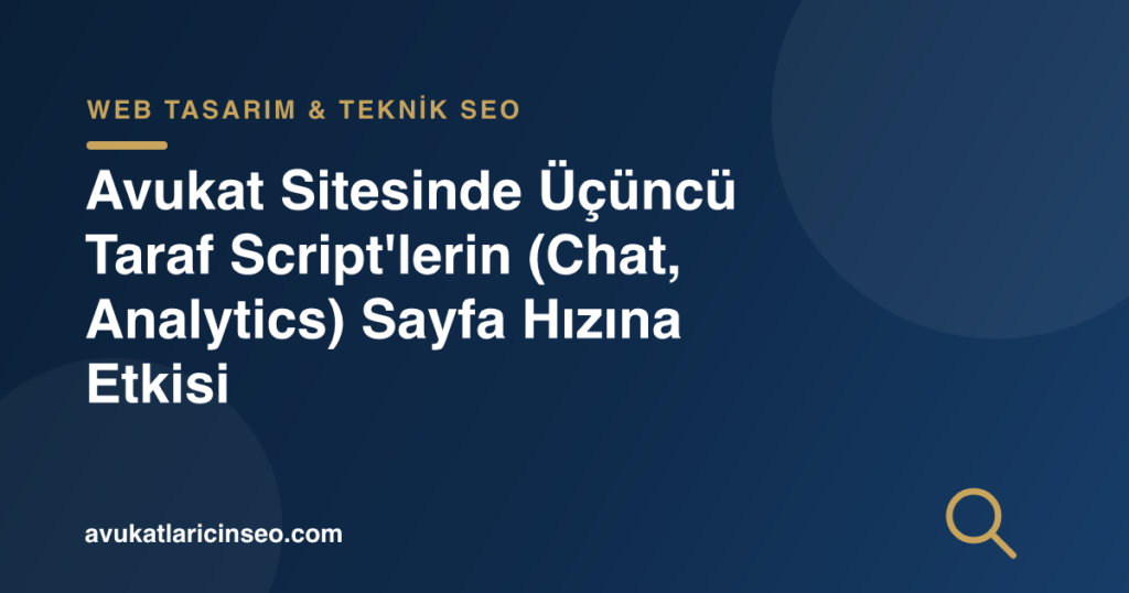 Avukat Sitesinde Üçüncü Taraf Script’lerin (Chat, Analytics) Sayfa Hızına Etkisi