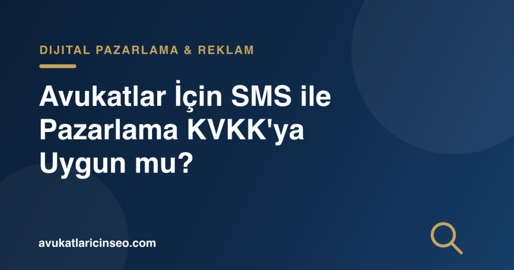 Avukatlar İçin SMS ile Pazarlama KVKK’ya Uygun mu?
