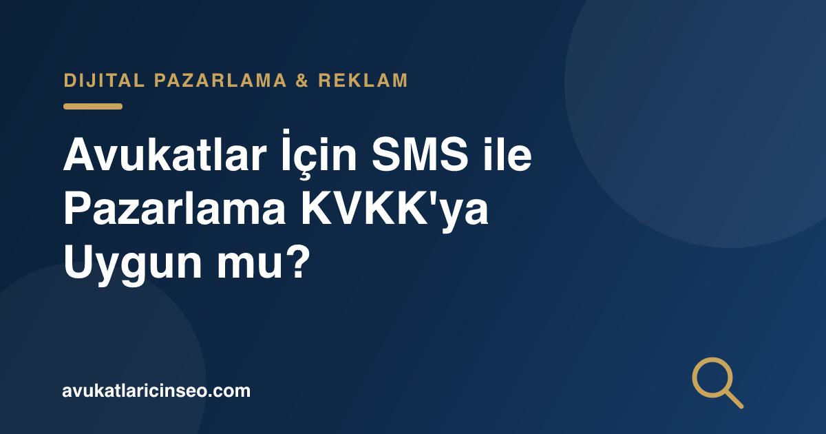 Avukatlar İçin SMS ile Pazarlama KVKK’ya Uygun mu?