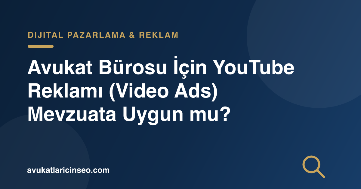 Avukat Bürosu İçin YouTube Reklamı (Video Ads) Mevzuata Uygun mu?