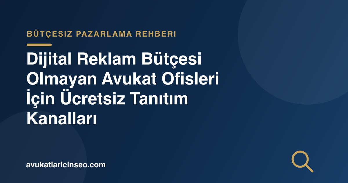 Dijital Reklam Bütçesi Olmayan Avukat Ofisleri İçin Ücretsiz Tanıtım Kanalları