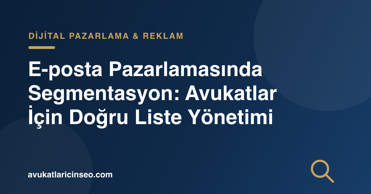 E-posta Pazarlamasında Segmentasyon: Avukatlar İçin Doğru Liste Yönetimi