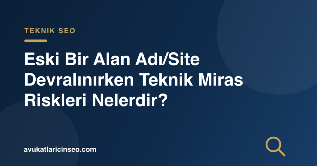 Eski Bir Alan Adı/Site Devralınırken Teknik Miras Riskleri Nelerdir?