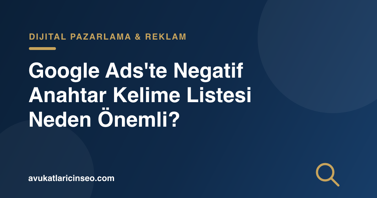 Google Ads’te Negatif Anahtar Kelime Listesi Neden Önemli?