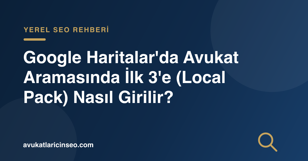 Google Haritalar’da Avukat Aramasında İlk 3’e (Local Pack) Nasıl Girilir?