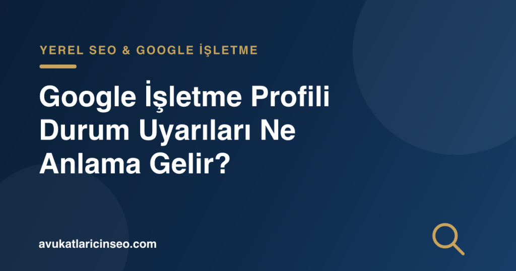 Google İşletme Profili Durum Uyarıları Ne Anlama Gelir?