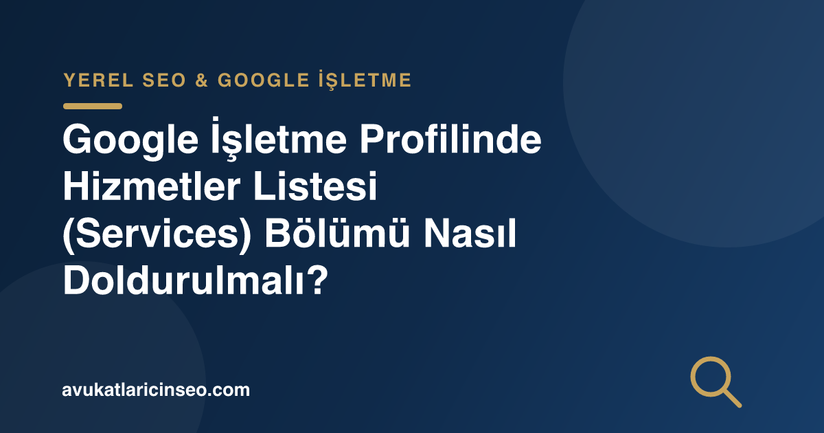 Google İşletme Profilinde Hizmetler Listesi (Services) Bölümü Nasıl Doldurulmalı?