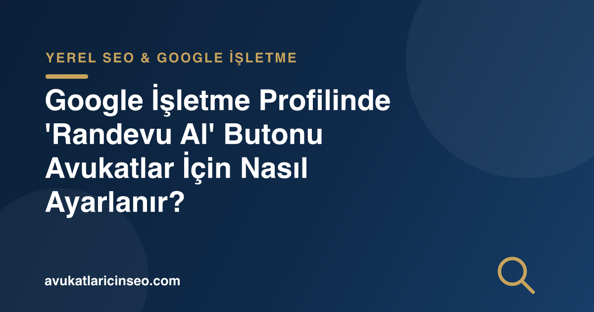 Google İşletme Profilinde ‘Randevu Al’ Butonu Avukatlar İçin Nasıl Ayarlanır?