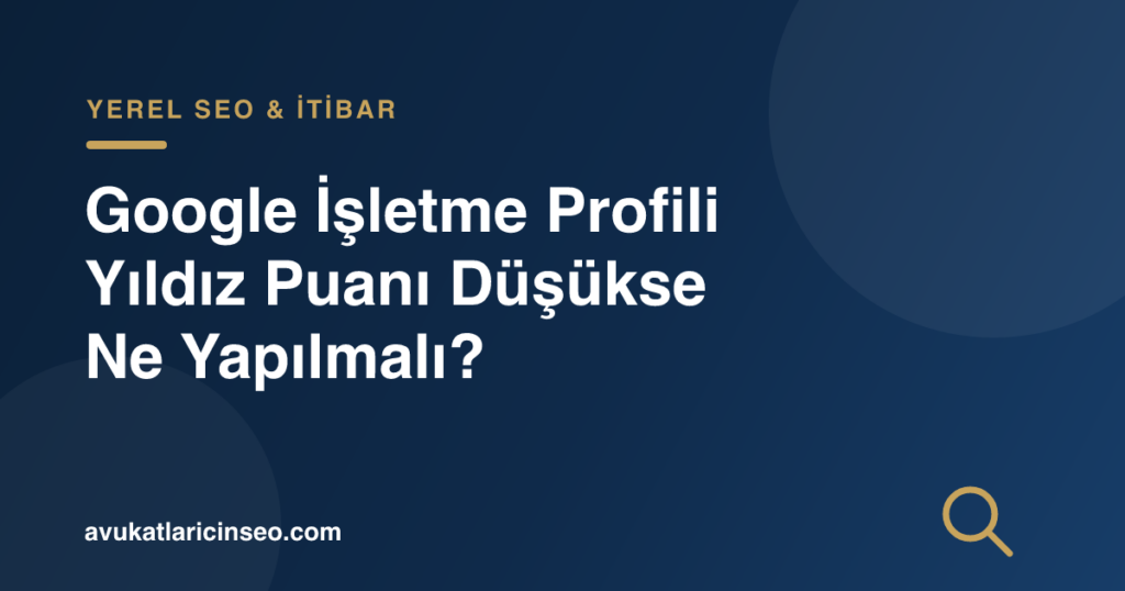 Google İşletme Profili Yıldız Puanı Düşükse Ne Yapılmalı?