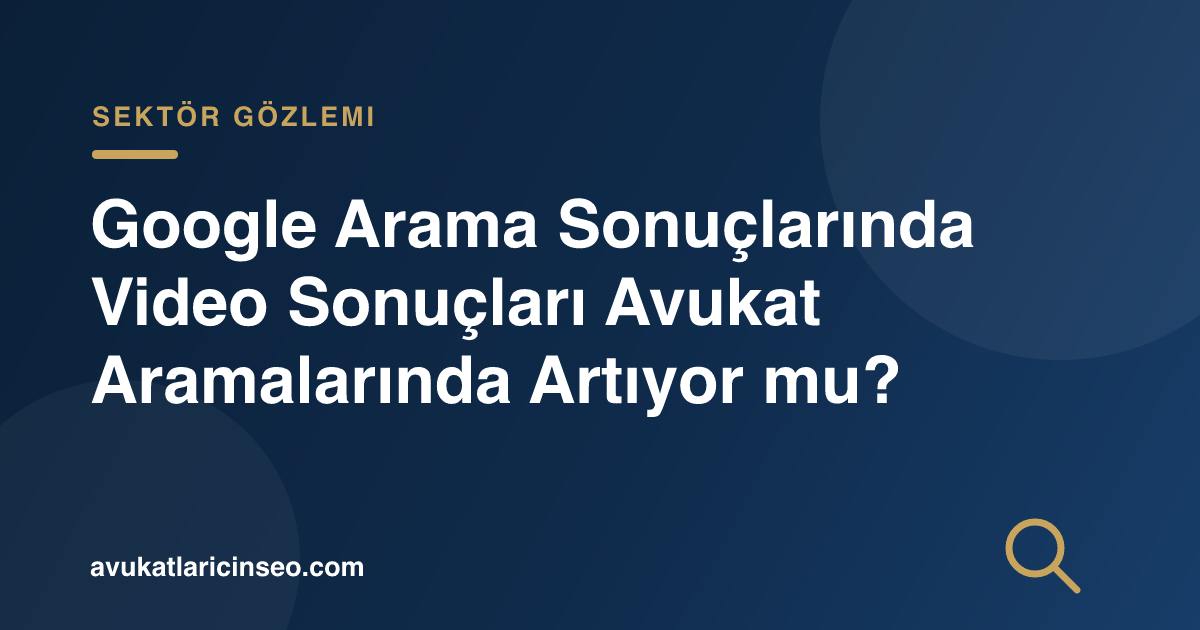Google Arama Sonuçlarında Video Sonuçları Avukat Aramalarında Artıyor mu?