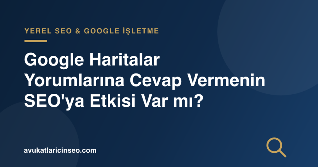 Google Haritalar Yorumlarına Cevap Vermenin SEO’ya Etkisi Var mı?