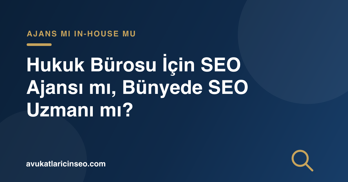 Hukuk Bürosu İçin SEO Ajansı mı, Bünyede SEO Uzmanı mı?