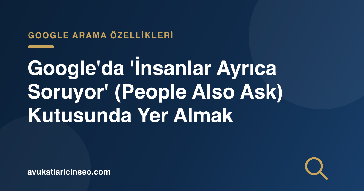 Google’da ‘İnsanlar Ayrıca Soruyor’ (People Also Ask) Kutusunda Yer Almak