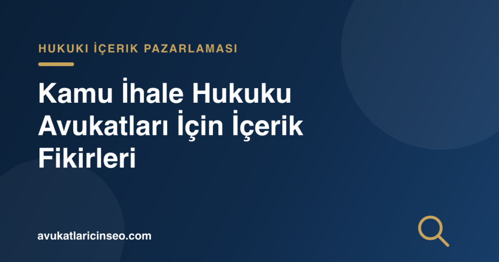 Kamu İhale Hukuku Avukatları İçin İçerik Fikirleri