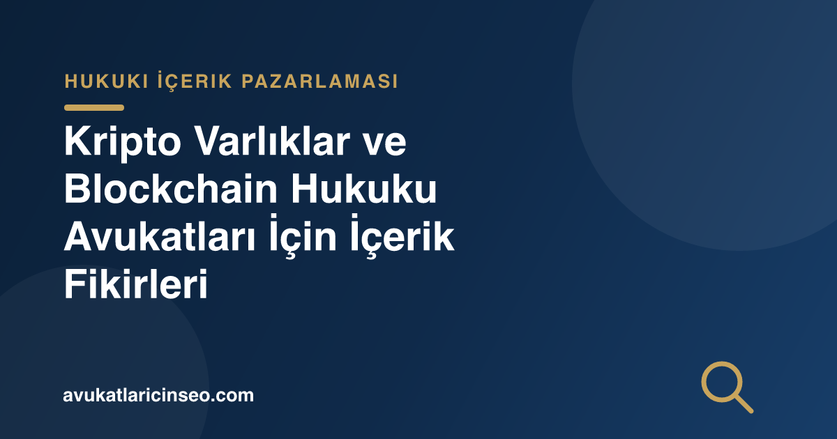 Kripto Varlıklar ve Blockchain Hukuku Avukatları İçin İçerik Fikirleri