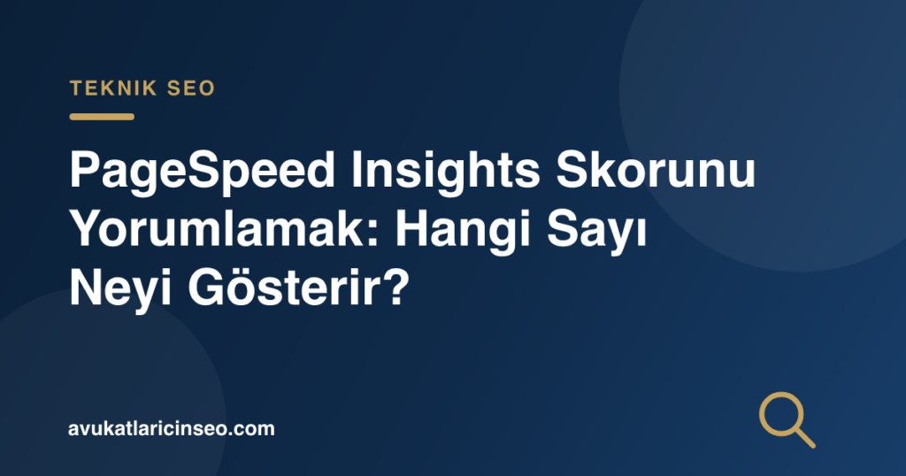 PageSpeed Insights Skorunu Yorumlamak: Hangi Sayı Neyi Gösterir?