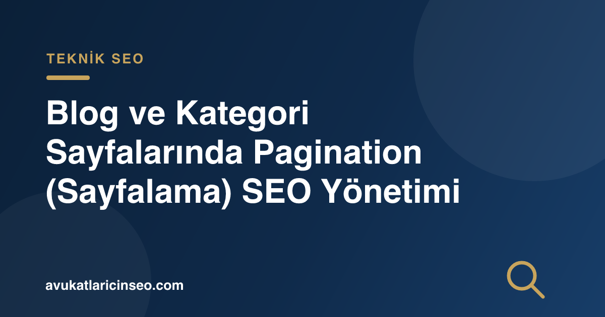 Blog ve Kategori Sayfalarında Pagination (Sayfalama) SEO Yönetimi