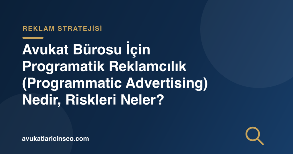 Avukat Bürosu İçin Programatik Reklamcılık (Programmatic Advertising) Nedir, Riskleri Neler?