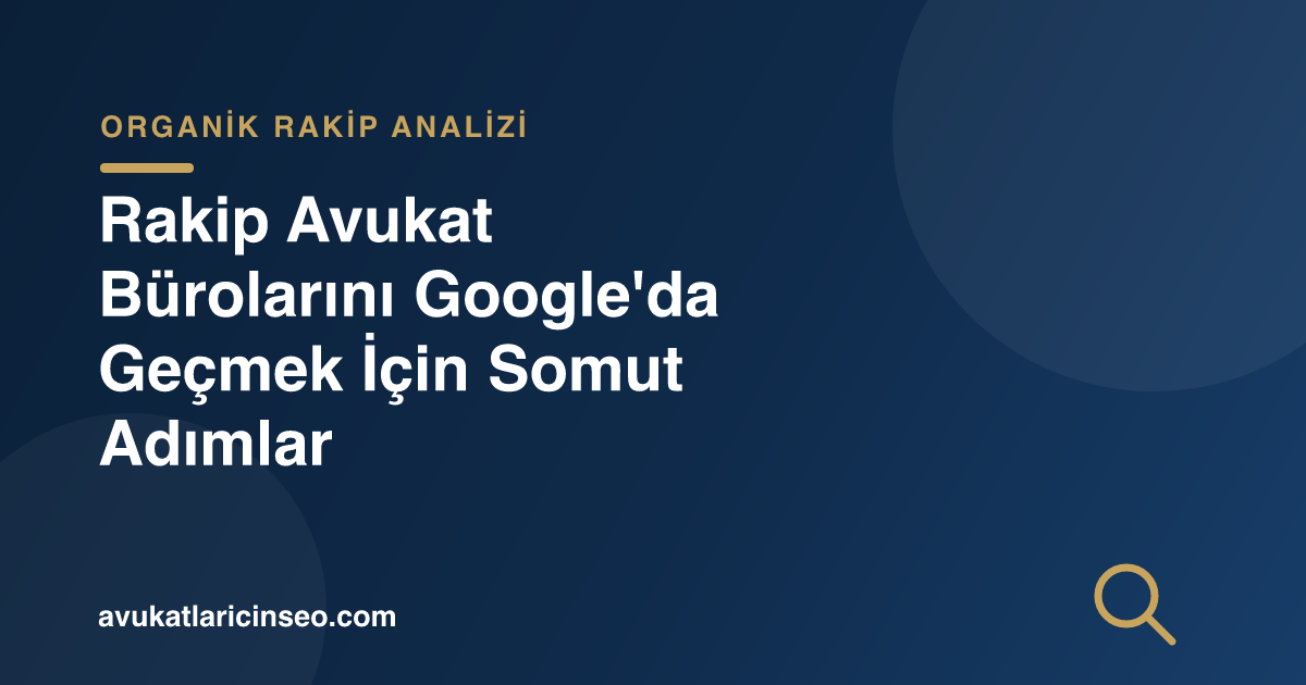 Rakip Avukat Bürolarını Google’da Geçmek İçin Somut Adımlar