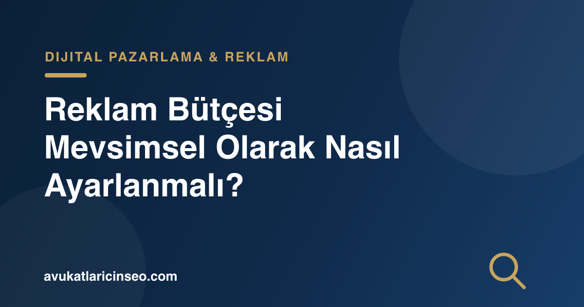 Reklam Bütçesi Mevsimsel Olarak Nasıl Ayarlanmalı?