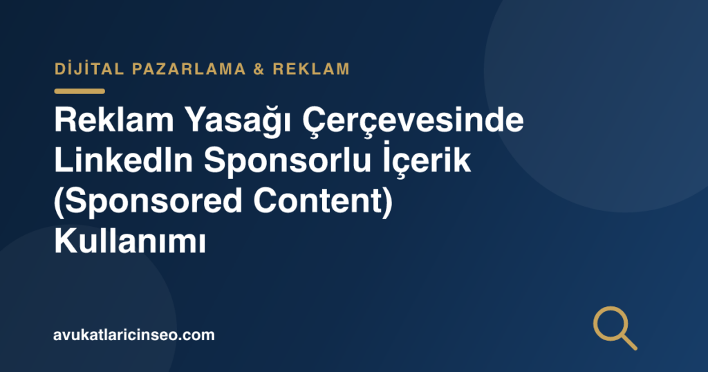 Reklam Yasağı Çerçevesinde LinkedIn Sponsorlu İçerik (Sponsored Content) Kullanımı