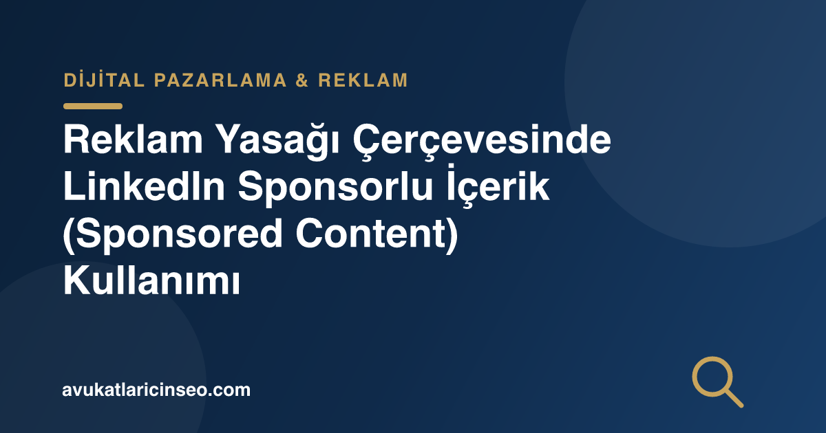 Reklam Yasağı Çerçevesinde LinkedIn Sponsorlu İçerik (Sponsored Content) Kullanımı