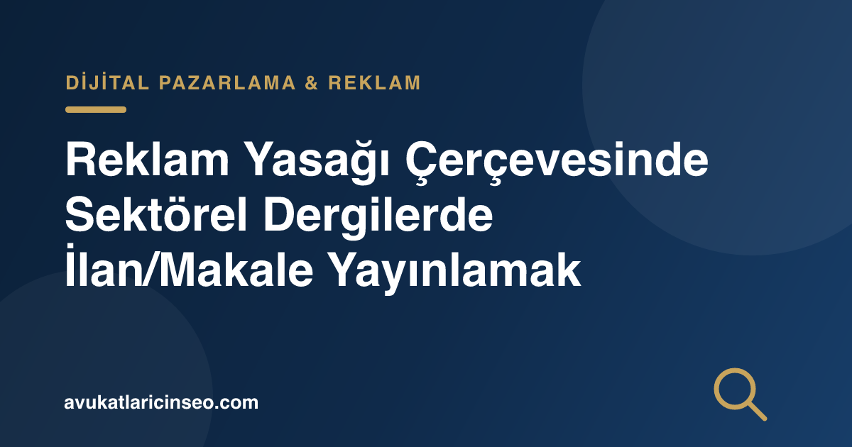 Reklam Yasağı Çerçevesinde Sektörel Dergilerde İlan/Makale Yayınlamak