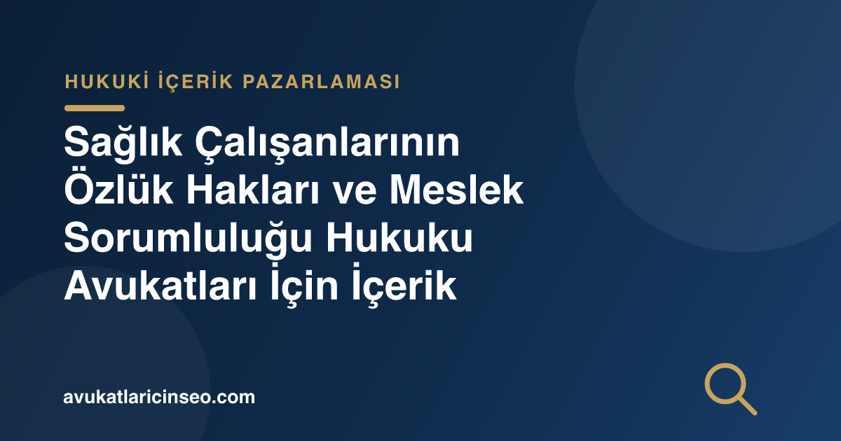 Sağlık Çalışanlarının Özlük Hakları ve Meslek Sorumluluğu Hukuku Avukatları İçin İçerik Fikirleri