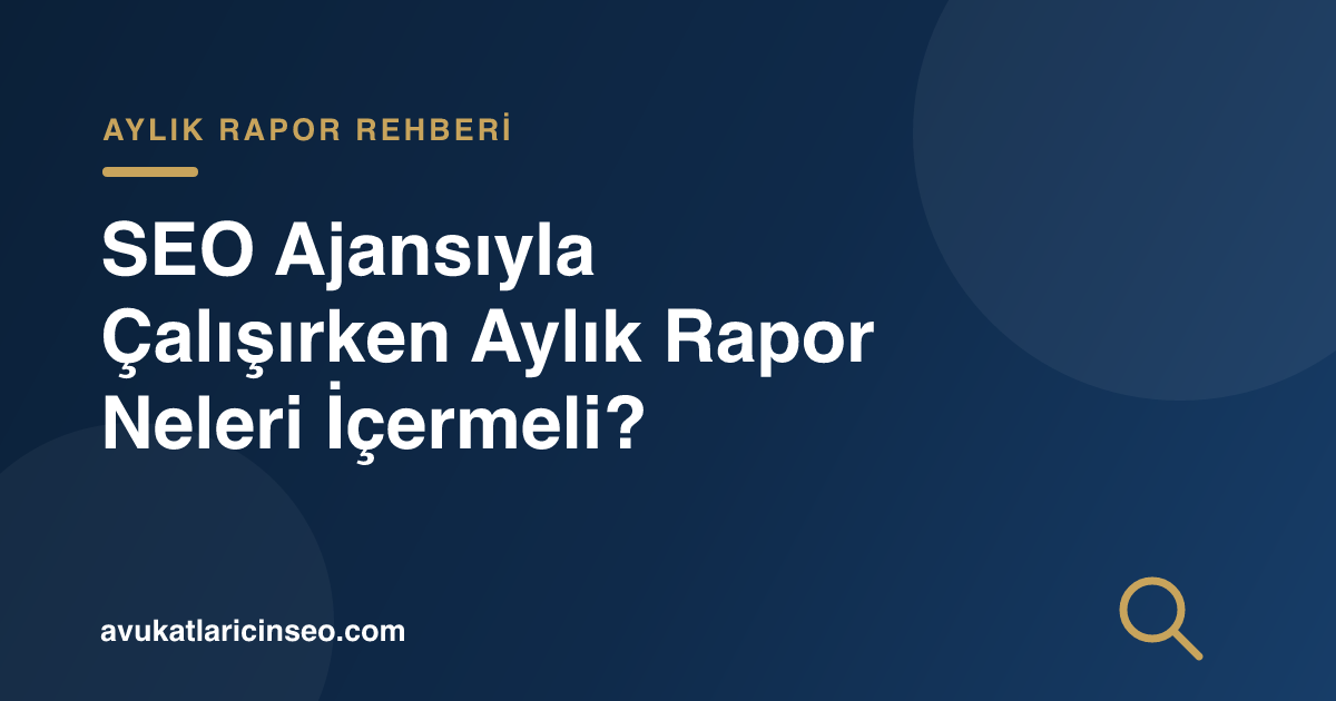 SEO Ajansıyla Çalışırken Aylık Rapor Neleri İçermeli?