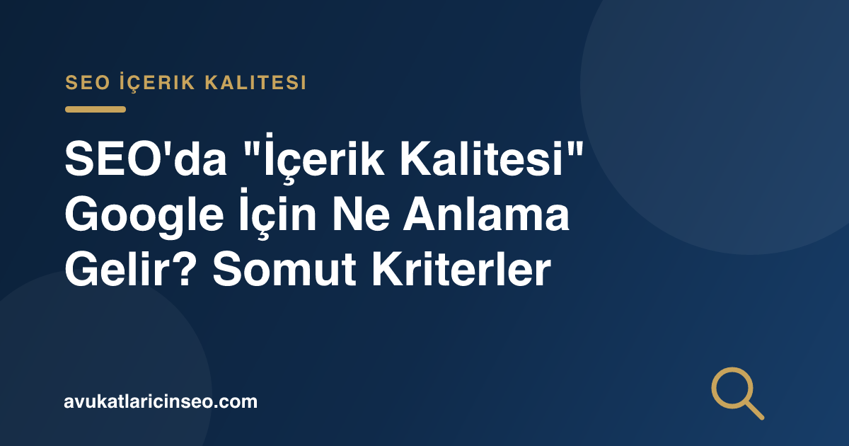 SEO’da “İçerik Kalitesi” Google İçin Ne Anlama Gelir? Somut Kriterler