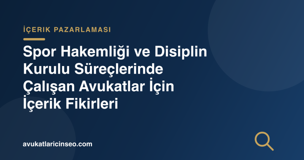 Spor Hakemliği ve Disiplin Kurulu Süreçlerinde Çalışan Avukatlar İçin İçerik Fikirleri