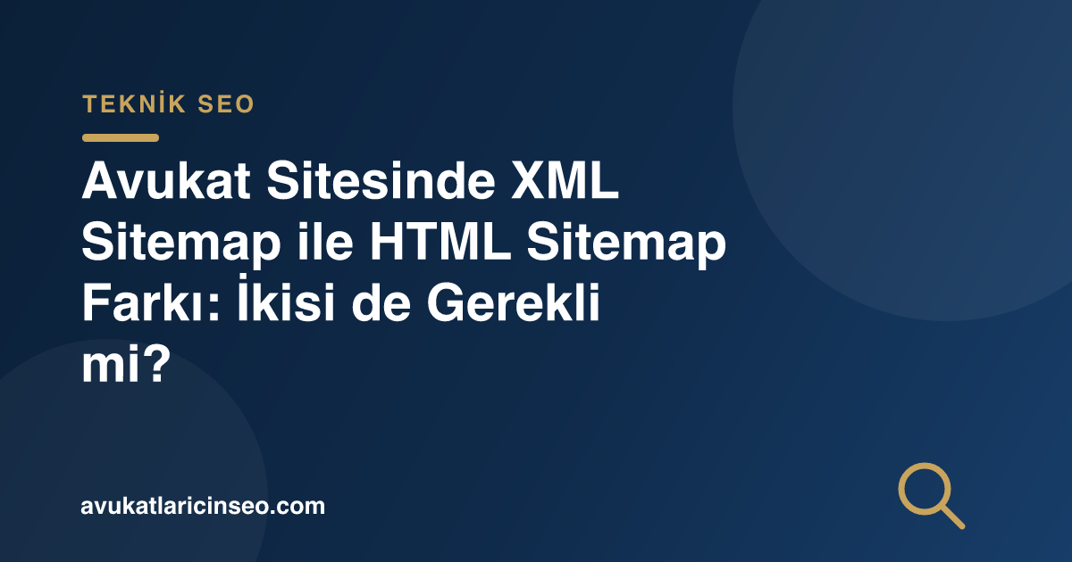 Avukat Sitesinde XML Sitemap ile HTML Sitemap Farkı: İkisi de Gerekli mi?