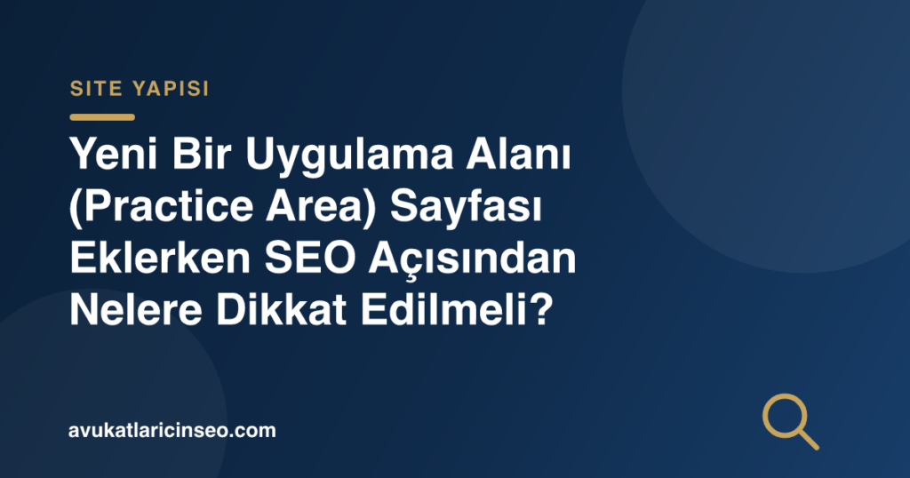 Yeni Bir Uygulama Alanı (Practice Area) Sayfası Eklerken SEO Açısından Nelere Dikkat Edilmeli?