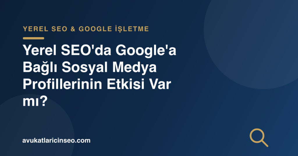 Yerel SEO’da Google’a Bağlı Sosyal Medya Profillerinin Etkisi Var mı?