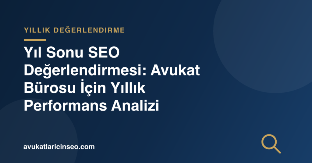 Yıl Sonu SEO Değerlendirmesi: Avukat Bürosu İçin Yıllık Performans Analizi